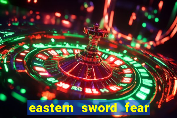 eastern sword fear and hunger